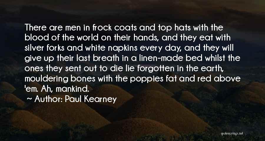 Paul Kearney Quotes: There Are Men In Frock Coats And Top Hats With The Blood Of The World On Their Hands, And They