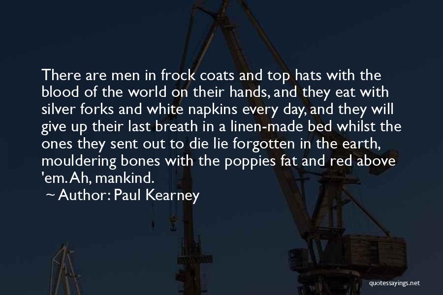 Paul Kearney Quotes: There Are Men In Frock Coats And Top Hats With The Blood Of The World On Their Hands, And They