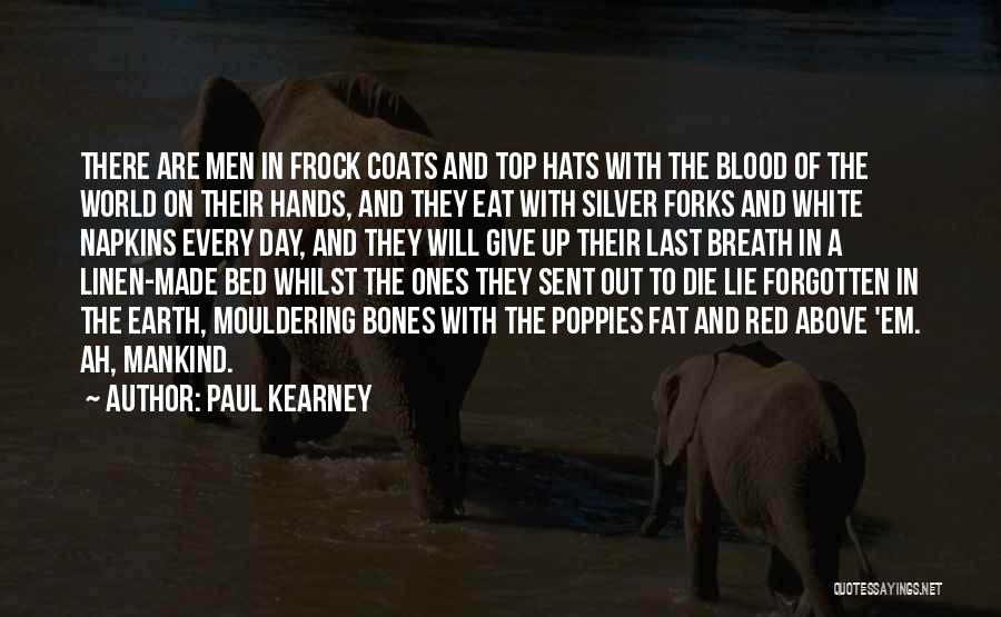 Paul Kearney Quotes: There Are Men In Frock Coats And Top Hats With The Blood Of The World On Their Hands, And They