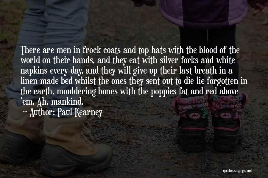 Paul Kearney Quotes: There Are Men In Frock Coats And Top Hats With The Blood Of The World On Their Hands, And They