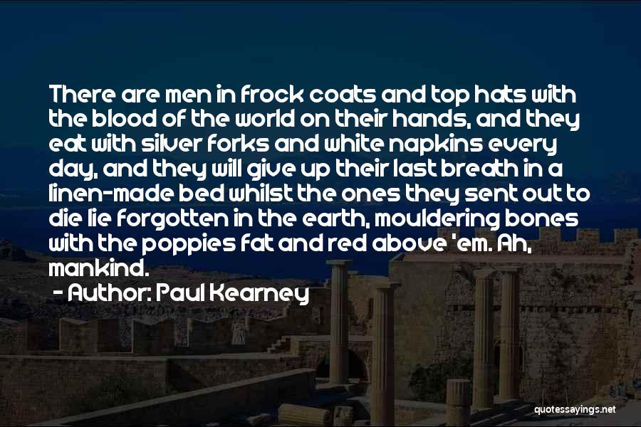 Paul Kearney Quotes: There Are Men In Frock Coats And Top Hats With The Blood Of The World On Their Hands, And They