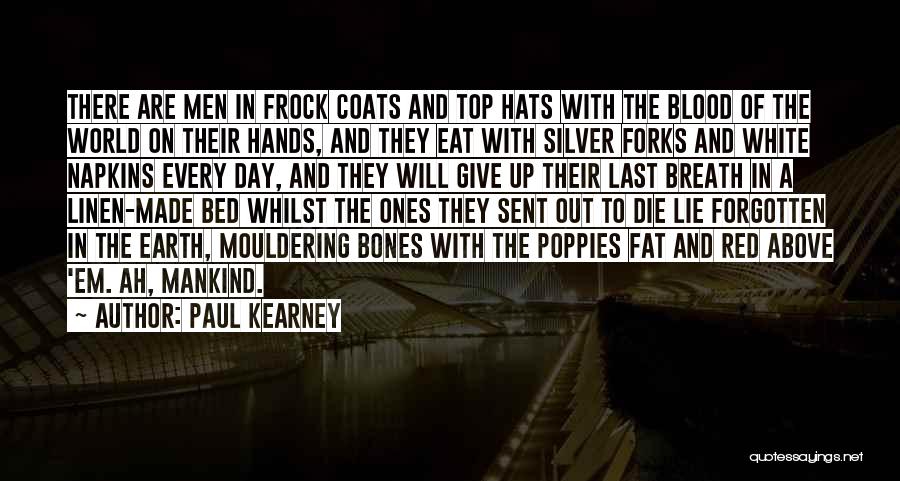 Paul Kearney Quotes: There Are Men In Frock Coats And Top Hats With The Blood Of The World On Their Hands, And They