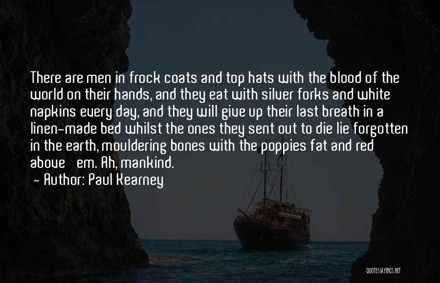 Paul Kearney Quotes: There Are Men In Frock Coats And Top Hats With The Blood Of The World On Their Hands, And They