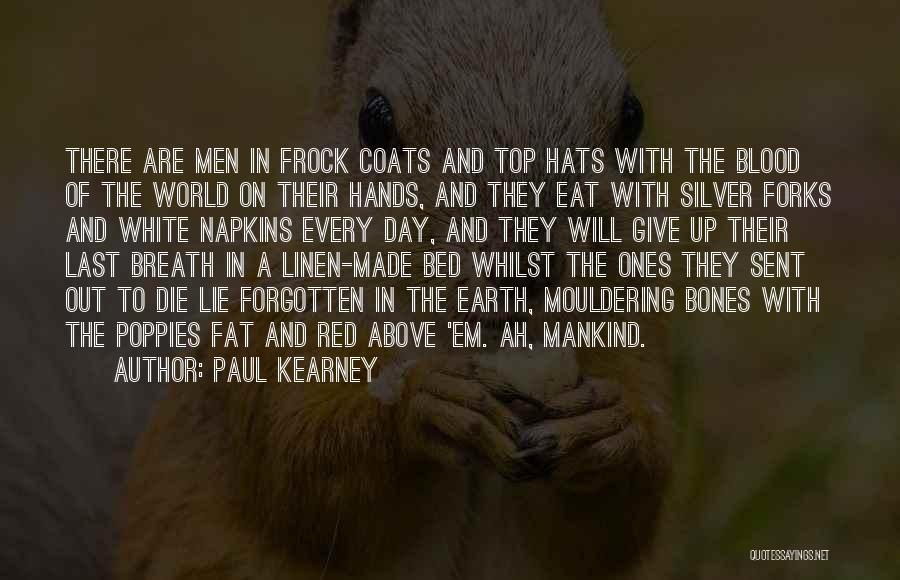Paul Kearney Quotes: There Are Men In Frock Coats And Top Hats With The Blood Of The World On Their Hands, And They