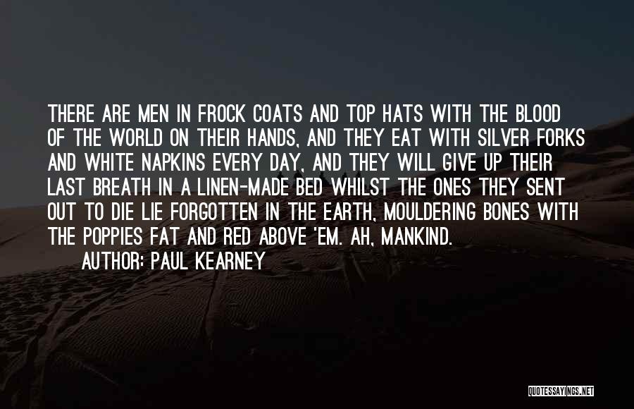 Paul Kearney Quotes: There Are Men In Frock Coats And Top Hats With The Blood Of The World On Their Hands, And They