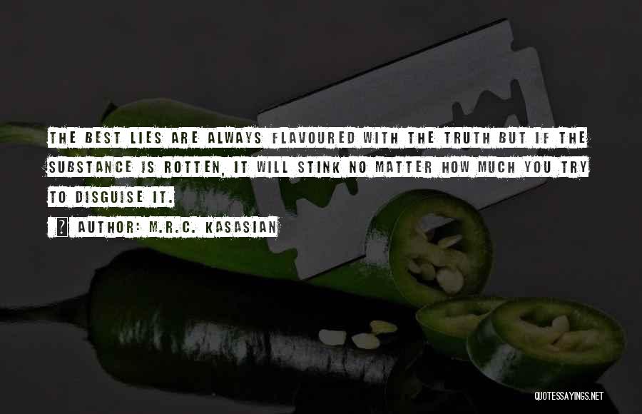 M.R.C. Kasasian Quotes: The Best Lies Are Always Flavoured With The Truth But If The Substance Is Rotten, It Will Stink No Matter