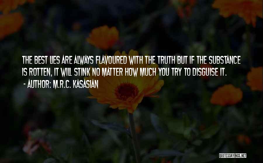 M.R.C. Kasasian Quotes: The Best Lies Are Always Flavoured With The Truth But If The Substance Is Rotten, It Will Stink No Matter