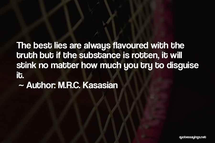 M.R.C. Kasasian Quotes: The Best Lies Are Always Flavoured With The Truth But If The Substance Is Rotten, It Will Stink No Matter