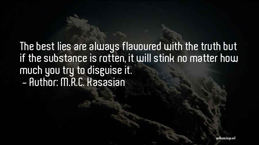 M.R.C. Kasasian Quotes: The Best Lies Are Always Flavoured With The Truth But If The Substance Is Rotten, It Will Stink No Matter