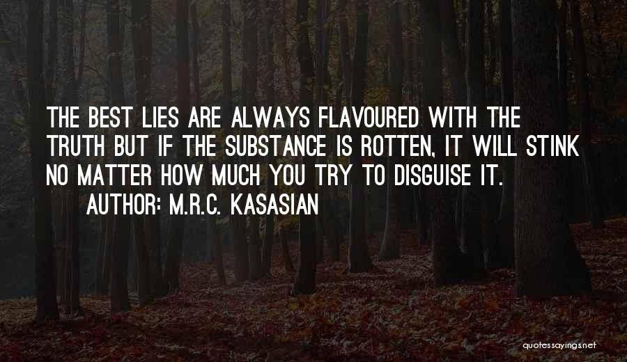 M.R.C. Kasasian Quotes: The Best Lies Are Always Flavoured With The Truth But If The Substance Is Rotten, It Will Stink No Matter