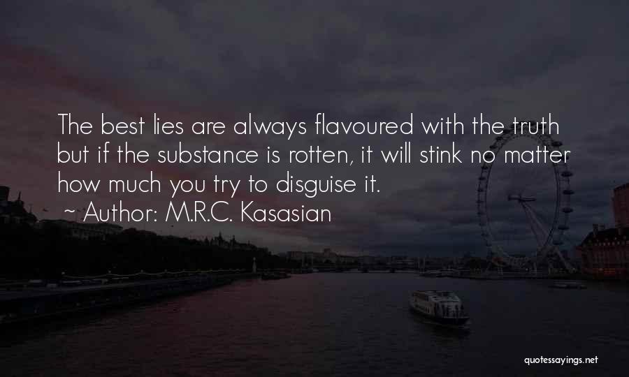 M.R.C. Kasasian Quotes: The Best Lies Are Always Flavoured With The Truth But If The Substance Is Rotten, It Will Stink No Matter