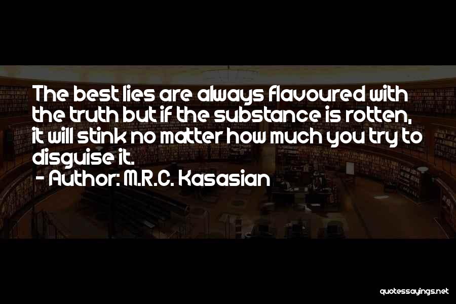 M.R.C. Kasasian Quotes: The Best Lies Are Always Flavoured With The Truth But If The Substance Is Rotten, It Will Stink No Matter