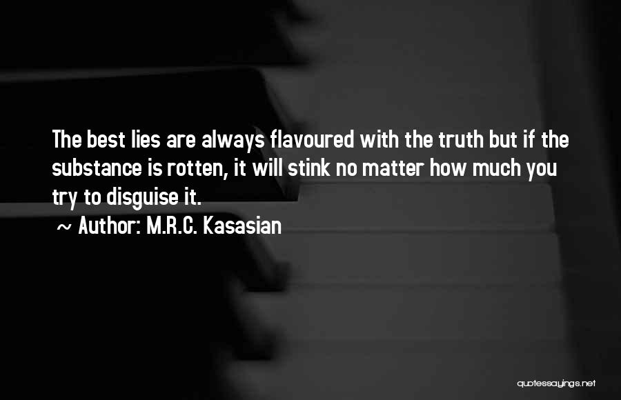 M.R.C. Kasasian Quotes: The Best Lies Are Always Flavoured With The Truth But If The Substance Is Rotten, It Will Stink No Matter