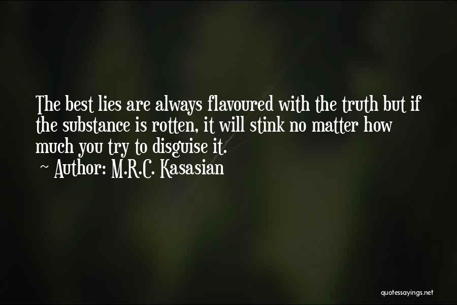 M.R.C. Kasasian Quotes: The Best Lies Are Always Flavoured With The Truth But If The Substance Is Rotten, It Will Stink No Matter