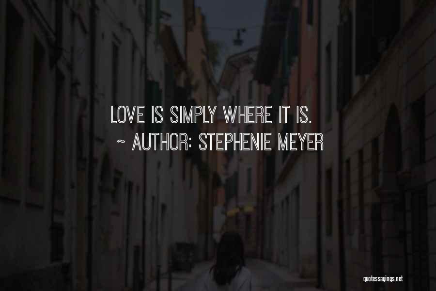 Stephenie Meyer Quotes: Love Is Simply Where It Is.