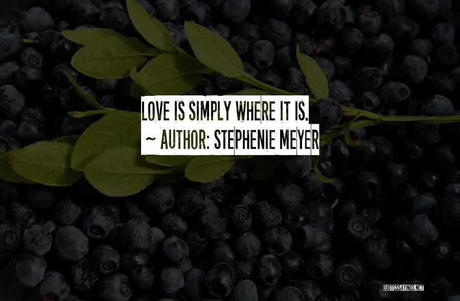 Stephenie Meyer Quotes: Love Is Simply Where It Is.