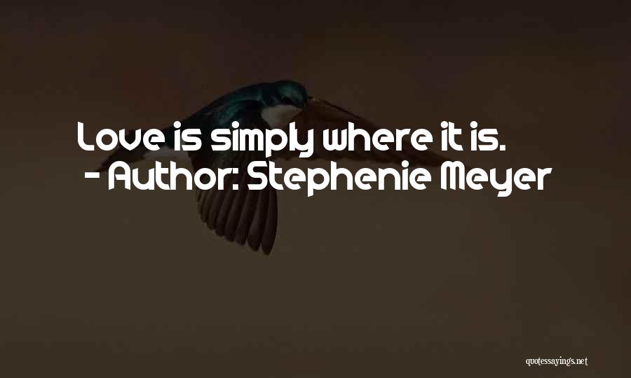 Stephenie Meyer Quotes: Love Is Simply Where It Is.