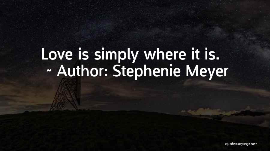 Stephenie Meyer Quotes: Love Is Simply Where It Is.