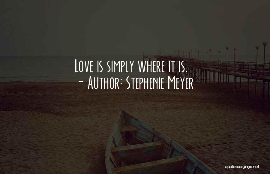 Stephenie Meyer Quotes: Love Is Simply Where It Is.
