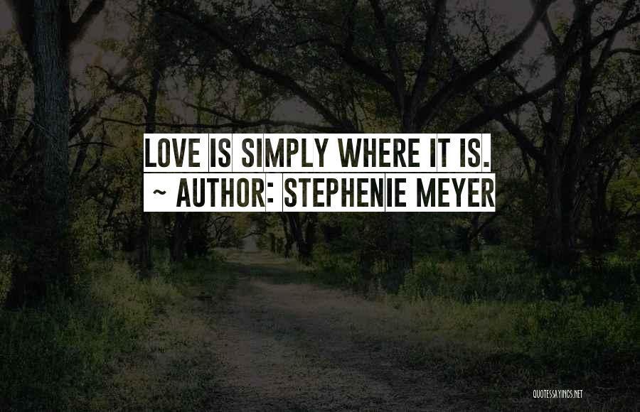 Stephenie Meyer Quotes: Love Is Simply Where It Is.