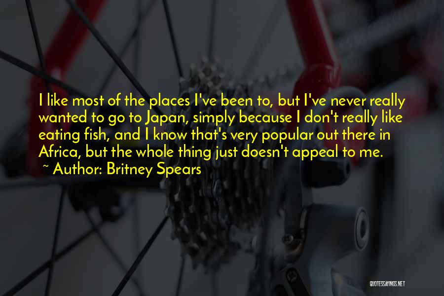 Britney Spears Quotes: I Like Most Of The Places I've Been To, But I've Never Really Wanted To Go To Japan, Simply Because