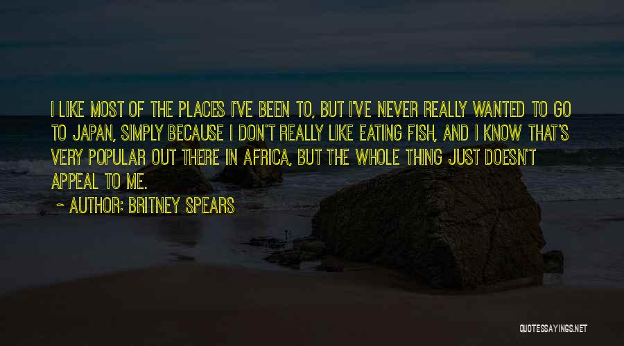 Britney Spears Quotes: I Like Most Of The Places I've Been To, But I've Never Really Wanted To Go To Japan, Simply Because