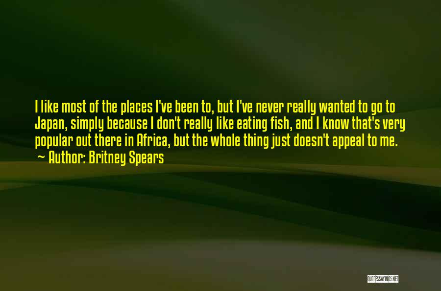 Britney Spears Quotes: I Like Most Of The Places I've Been To, But I've Never Really Wanted To Go To Japan, Simply Because