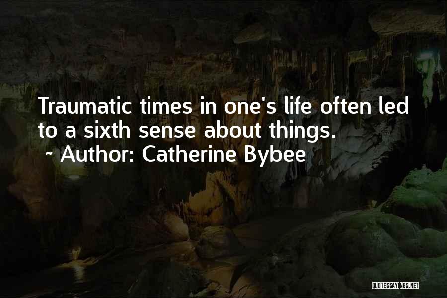 Catherine Bybee Quotes: Traumatic Times In One's Life Often Led To A Sixth Sense About Things.