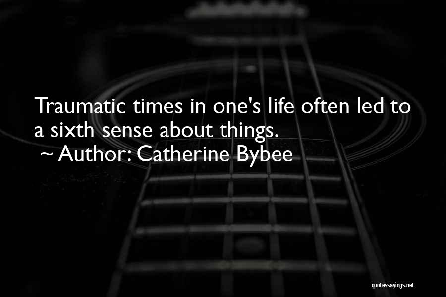 Catherine Bybee Quotes: Traumatic Times In One's Life Often Led To A Sixth Sense About Things.