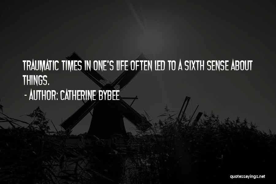 Catherine Bybee Quotes: Traumatic Times In One's Life Often Led To A Sixth Sense About Things.