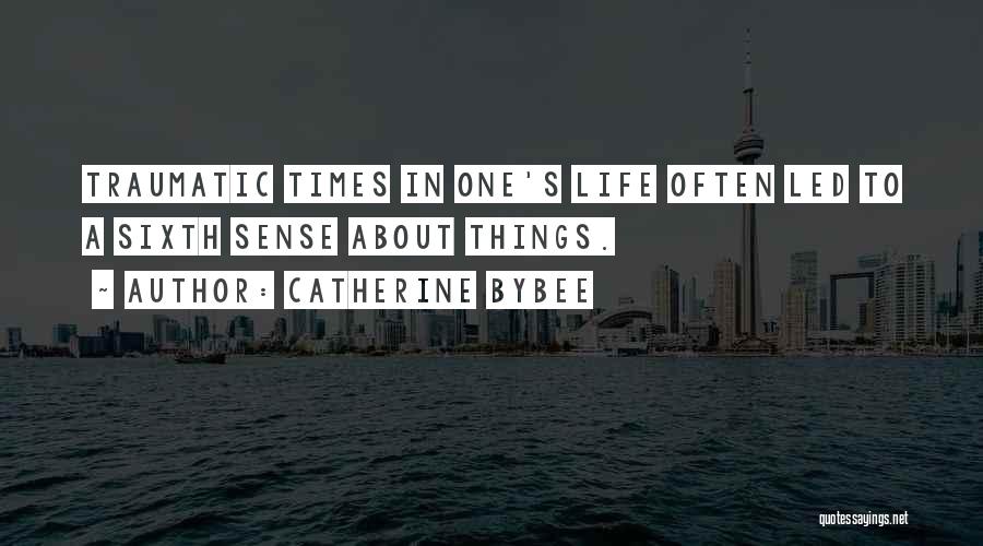 Catherine Bybee Quotes: Traumatic Times In One's Life Often Led To A Sixth Sense About Things.