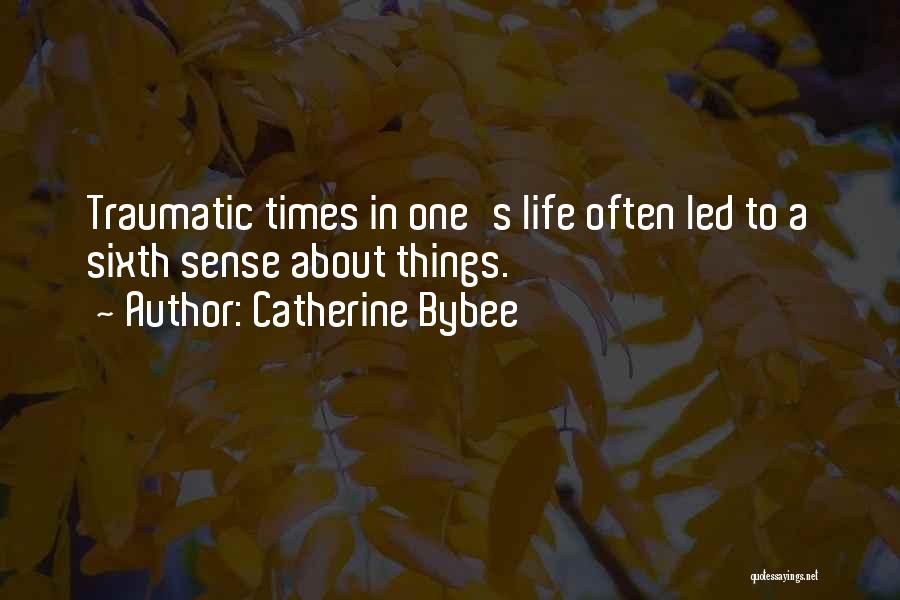 Catherine Bybee Quotes: Traumatic Times In One's Life Often Led To A Sixth Sense About Things.