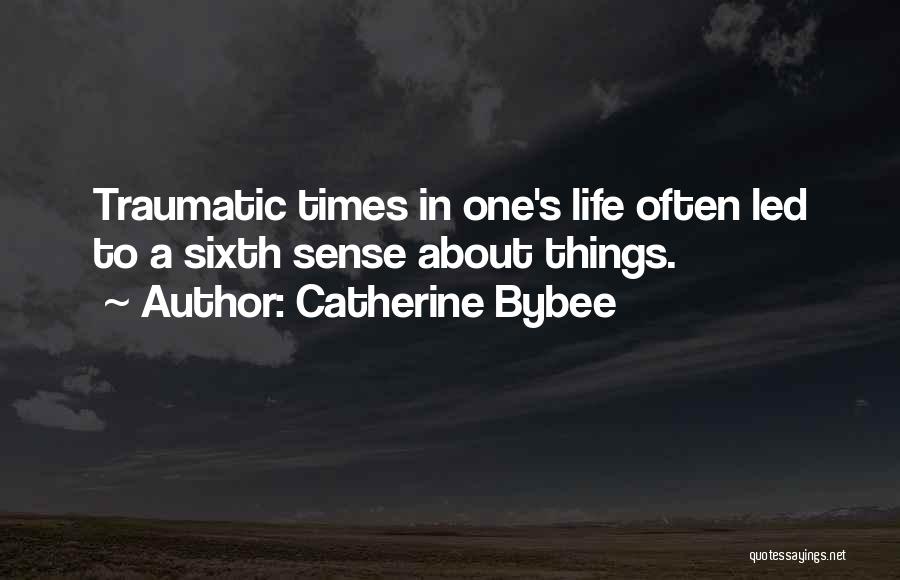 Catherine Bybee Quotes: Traumatic Times In One's Life Often Led To A Sixth Sense About Things.