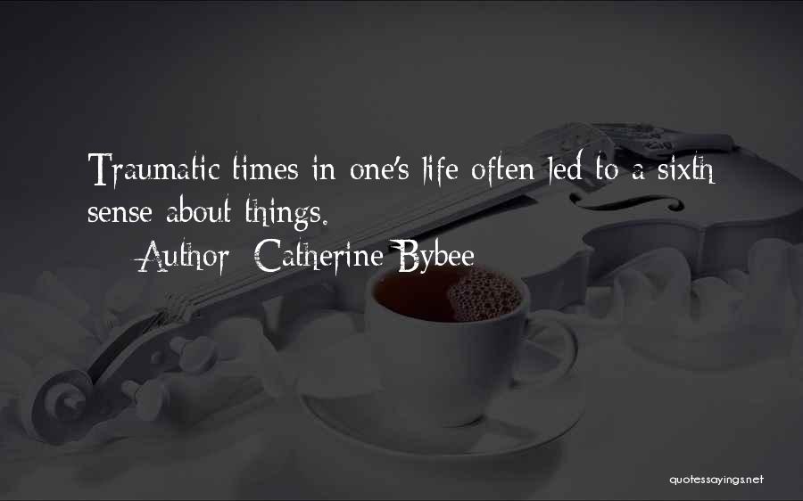 Catherine Bybee Quotes: Traumatic Times In One's Life Often Led To A Sixth Sense About Things.