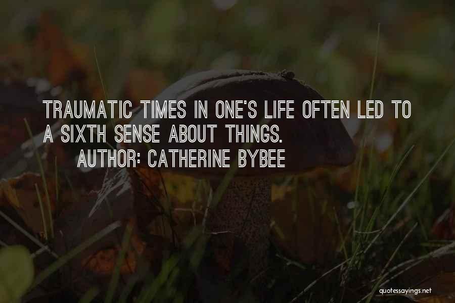 Catherine Bybee Quotes: Traumatic Times In One's Life Often Led To A Sixth Sense About Things.