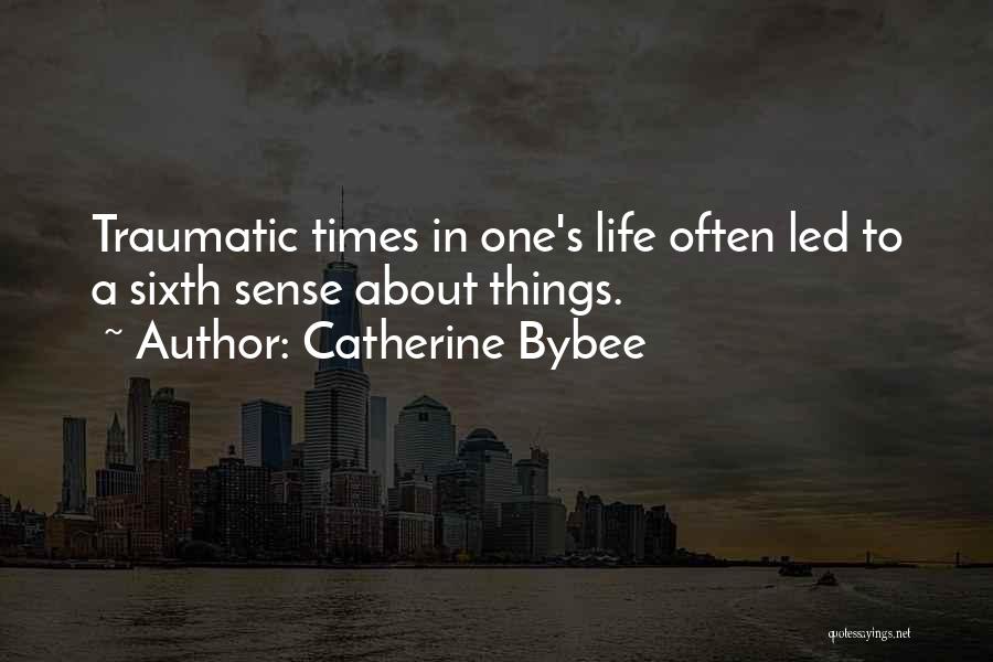 Catherine Bybee Quotes: Traumatic Times In One's Life Often Led To A Sixth Sense About Things.