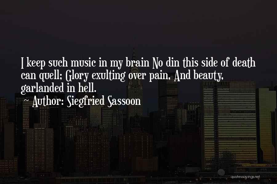 Siegfried Sassoon Quotes: I Keep Such Music In My Brain No Din This Side Of Death Can Quell; Glory Exulting Over Pain, And