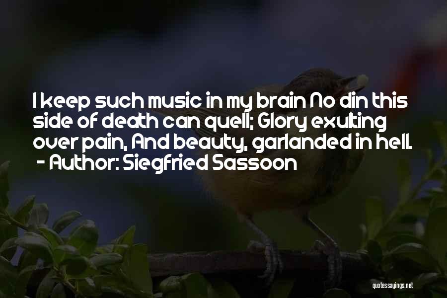 Siegfried Sassoon Quotes: I Keep Such Music In My Brain No Din This Side Of Death Can Quell; Glory Exulting Over Pain, And