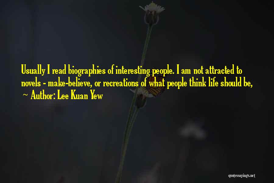 Lee Kuan Yew Quotes: Usually I Read Biographies Of Interesting People. I Am Not Attracted To Novels - Make-believe, Or Recreations Of What People
