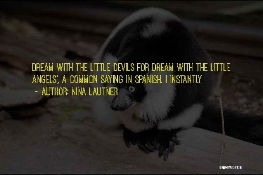 Nina Lautner Quotes: Dream With The Little Devils For Dream With The Little Angels', A Common Saying In Spanish. I Instantly