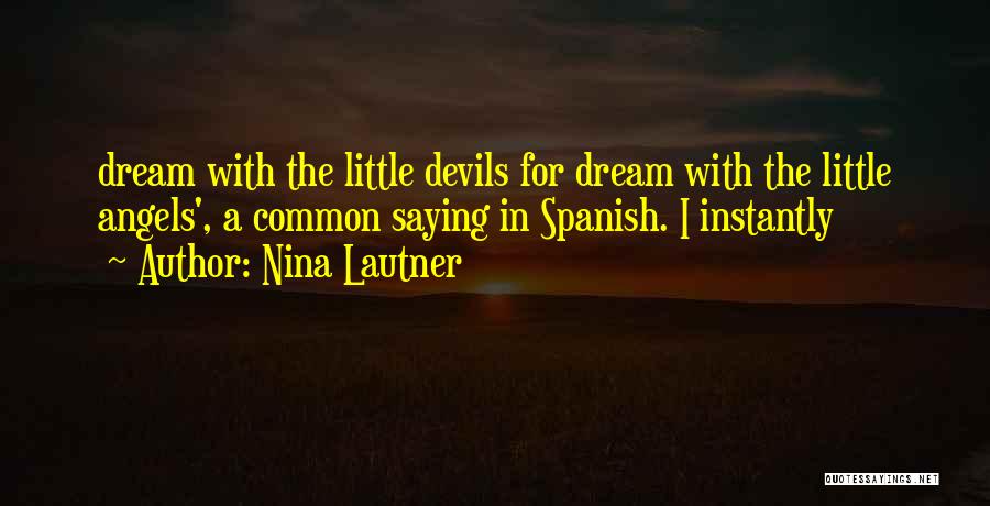 Nina Lautner Quotes: Dream With The Little Devils For Dream With The Little Angels', A Common Saying In Spanish. I Instantly