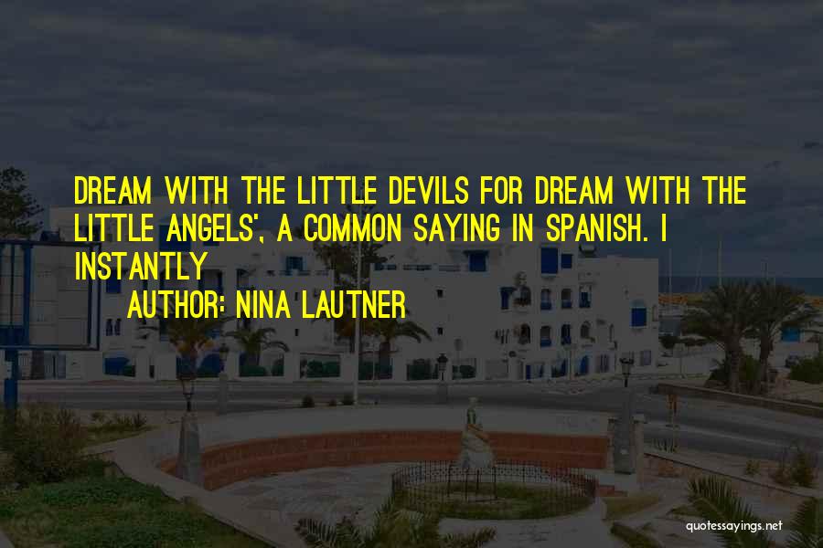 Nina Lautner Quotes: Dream With The Little Devils For Dream With The Little Angels', A Common Saying In Spanish. I Instantly