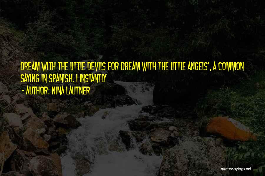 Nina Lautner Quotes: Dream With The Little Devils For Dream With The Little Angels', A Common Saying In Spanish. I Instantly