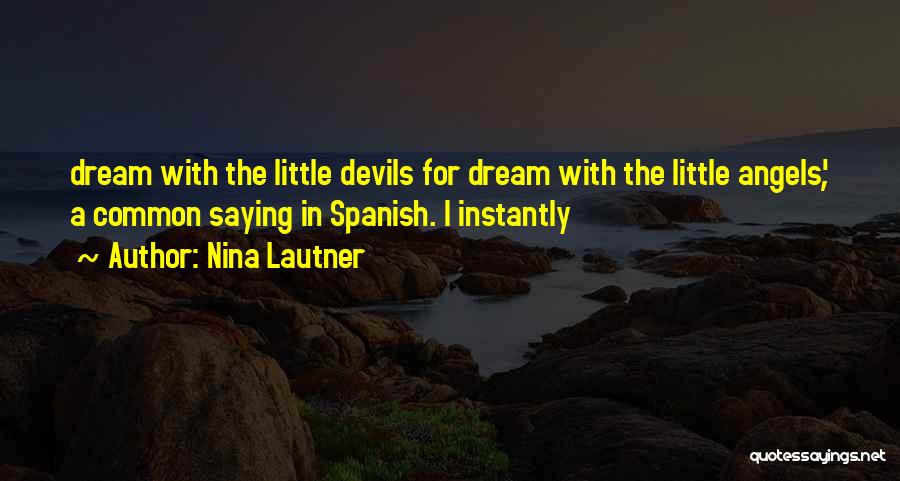 Nina Lautner Quotes: Dream With The Little Devils For Dream With The Little Angels', A Common Saying In Spanish. I Instantly