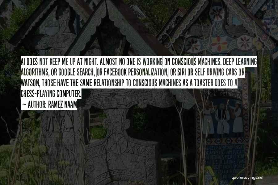 Ramez Naam Quotes: Ai Does Not Keep Me Up At Night. Almost No One Is Working On Conscious Machines. Deep Learning Algorithms, Or