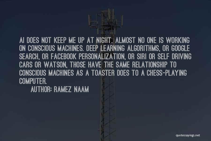 Ramez Naam Quotes: Ai Does Not Keep Me Up At Night. Almost No One Is Working On Conscious Machines. Deep Learning Algorithms, Or