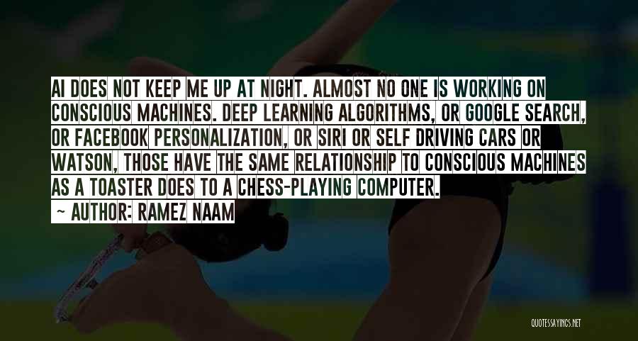 Ramez Naam Quotes: Ai Does Not Keep Me Up At Night. Almost No One Is Working On Conscious Machines. Deep Learning Algorithms, Or