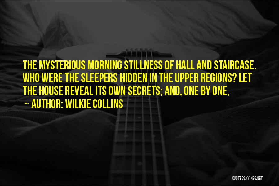 Wilkie Collins Quotes: The Mysterious Morning Stillness Of Hall And Staircase. Who Were The Sleepers Hidden In The Upper Regions? Let The House