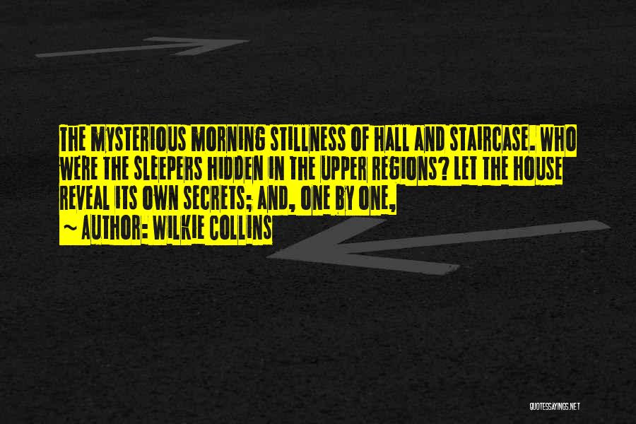 Wilkie Collins Quotes: The Mysterious Morning Stillness Of Hall And Staircase. Who Were The Sleepers Hidden In The Upper Regions? Let The House
