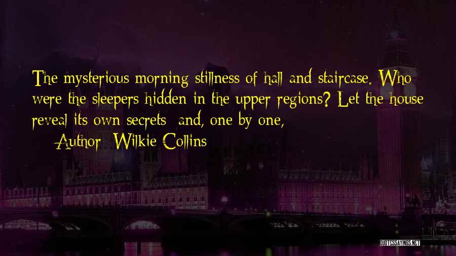 Wilkie Collins Quotes: The Mysterious Morning Stillness Of Hall And Staircase. Who Were The Sleepers Hidden In The Upper Regions? Let The House